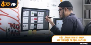 Việc Làm Design Tại OKVIP Với Thu Nhập Ổn Định, Hấp Dẫn