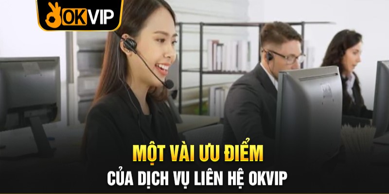 Ưu điểm của dịch vụ liên hệ OKVIP