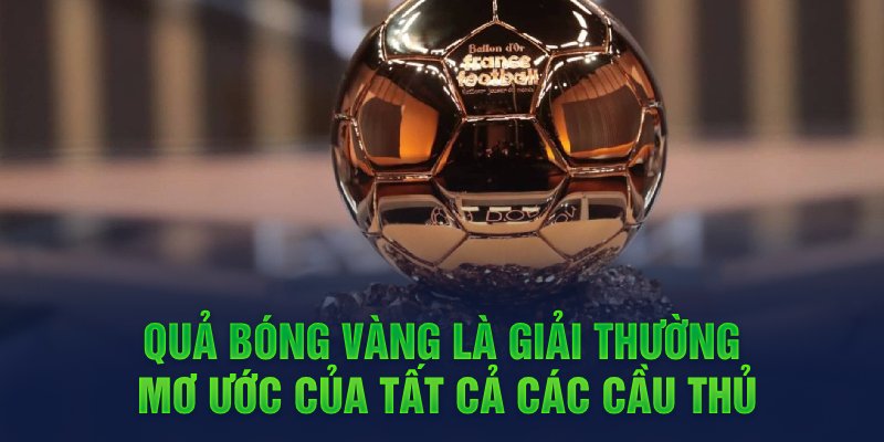 Quả bóng vàng là giải thường mơ ước của tất cả các cầu thủ