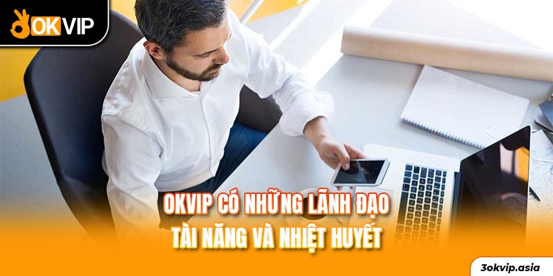 Các lãnh đạo của OKVIP luôn hết mình vì mục tiêu chung